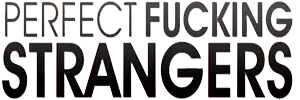 Perfect Fucking Strangers